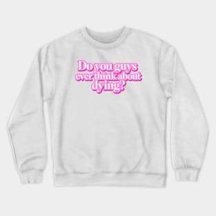 Do you guys ever think about dying? Crewneck Sweatshirt